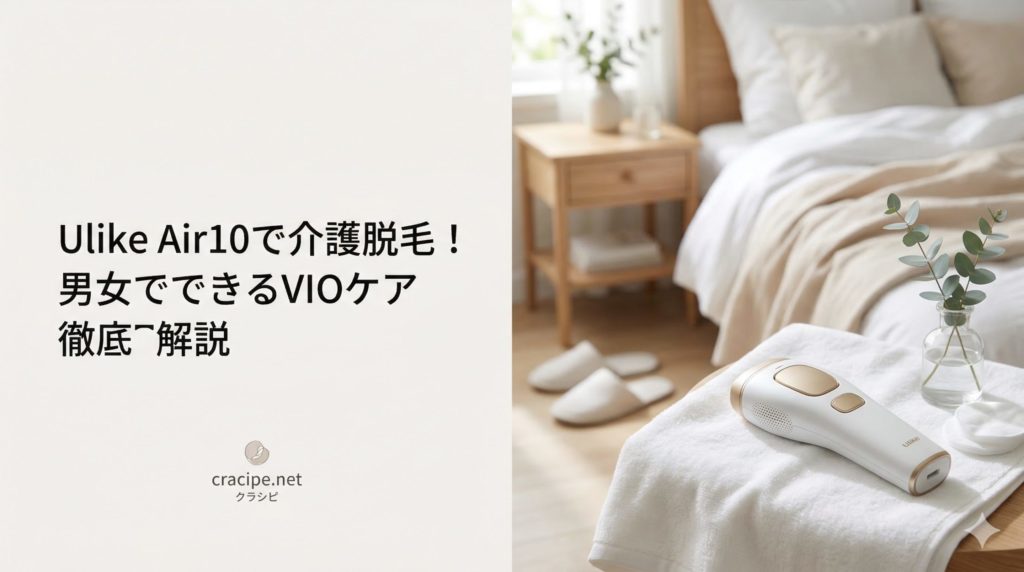 UlikeAir10で介護脱毛！男女でできるVIOケア徹底解説